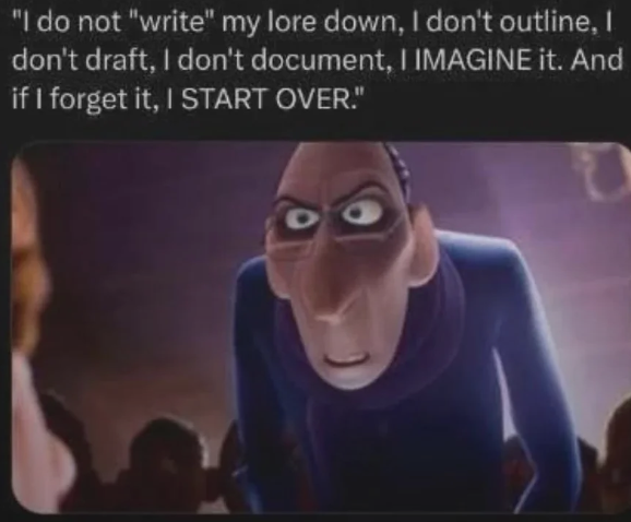 a meme featuring the food critic from Ratatouille. The caption reads, 'I do not 'write' my lore down, I don't outline, I don't draft, I don't document, I imagine it. And if I forget it, I start over.'